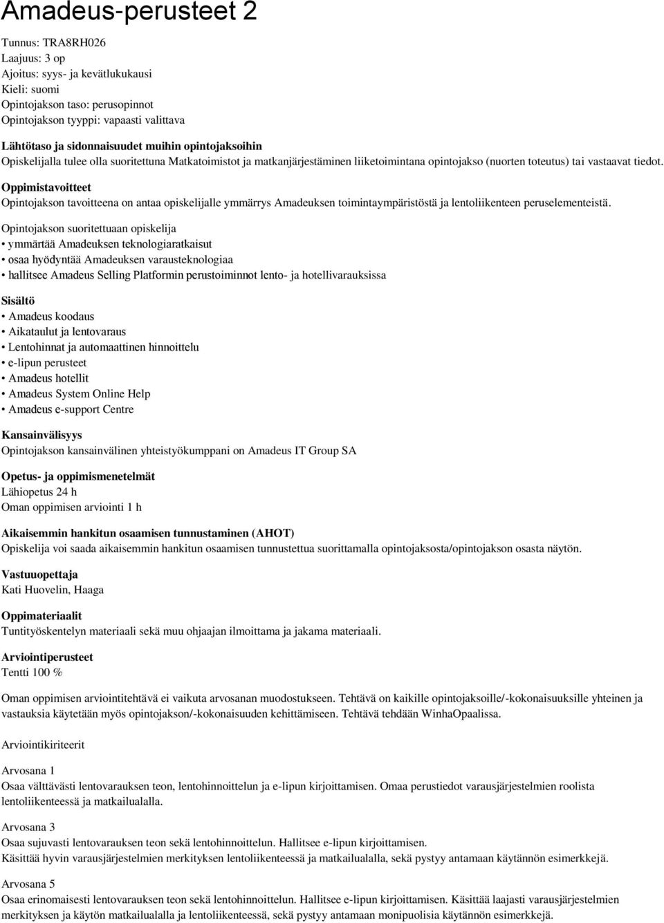 Oppimistavoitteet Opintojakson tavoitteena on antaa opiskelijalle ymmärrys Amadeuksen toimintaympäristöstä ja lentoliikenteen peruselementeistä.