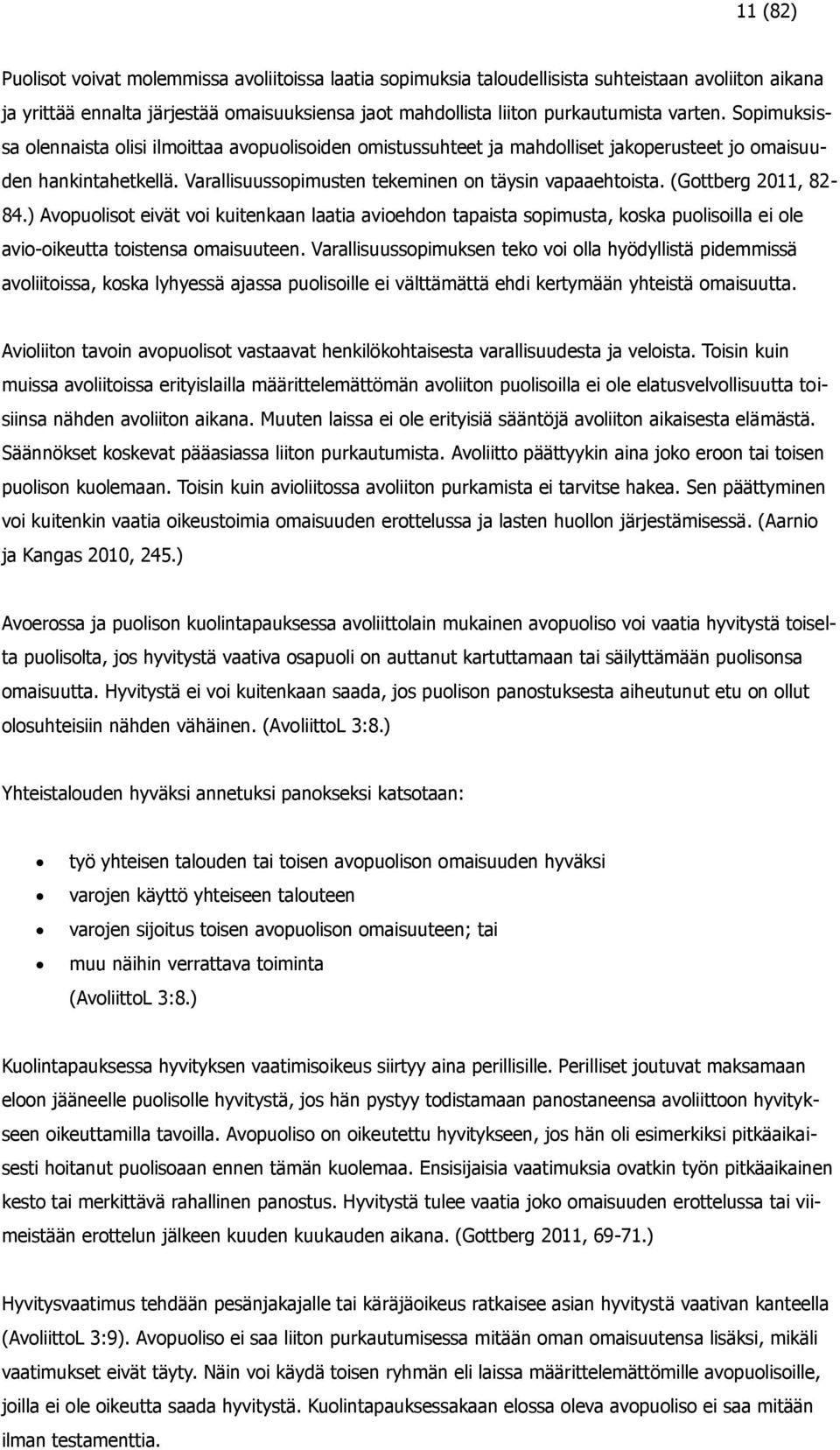 (Gottberg 2011, 82-84.) Avopuolisot eivät voi kuitenkaan laatia avioehdon tapaista sopimusta, koska puolisoilla ei ole avio-oikeutta toistensa omaisuuteen.