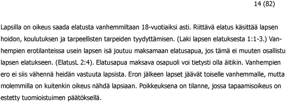 ) Vanhempien erotilanteissa usein lapsen isä joutuu maksamaan elatusapua, jos tämä ei muuten osallistu lapsen elatukseen. (ElatusL 2:4).