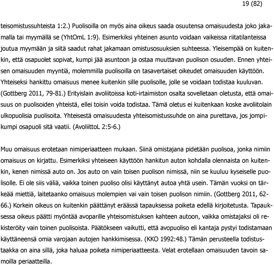 Yleisempää on kuitenkin, että osapuolet sopivat, kumpi jää asuntoon ja ostaa muuttavan puolison osuuden.
