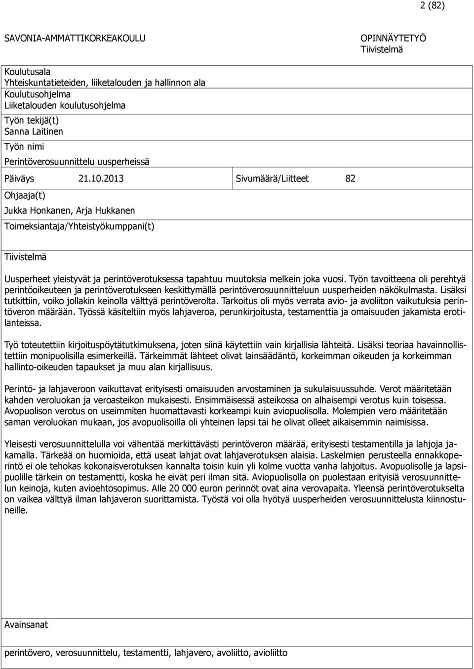 2013 Sivumäärä/Liitteet 82 Ohjaaja(t) Jukka Honkanen, Arja Hukkanen Toimeksiantaja/Yhteistyökumppani(t) Tiivistelmä Uusperheet yleistyvät ja perintöverotuksessa tapahtuu muutoksia melkein joka vuosi.