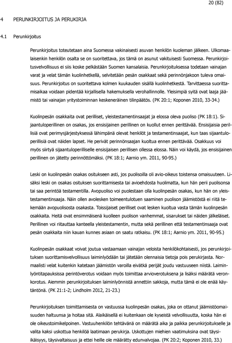 Perunkirjoituksessa todetaan vainajan varat ja velat tämän kuolinhetkellä, selvitetään pesän osakkaat sekä perinnönjakoon tuleva omaisuus.