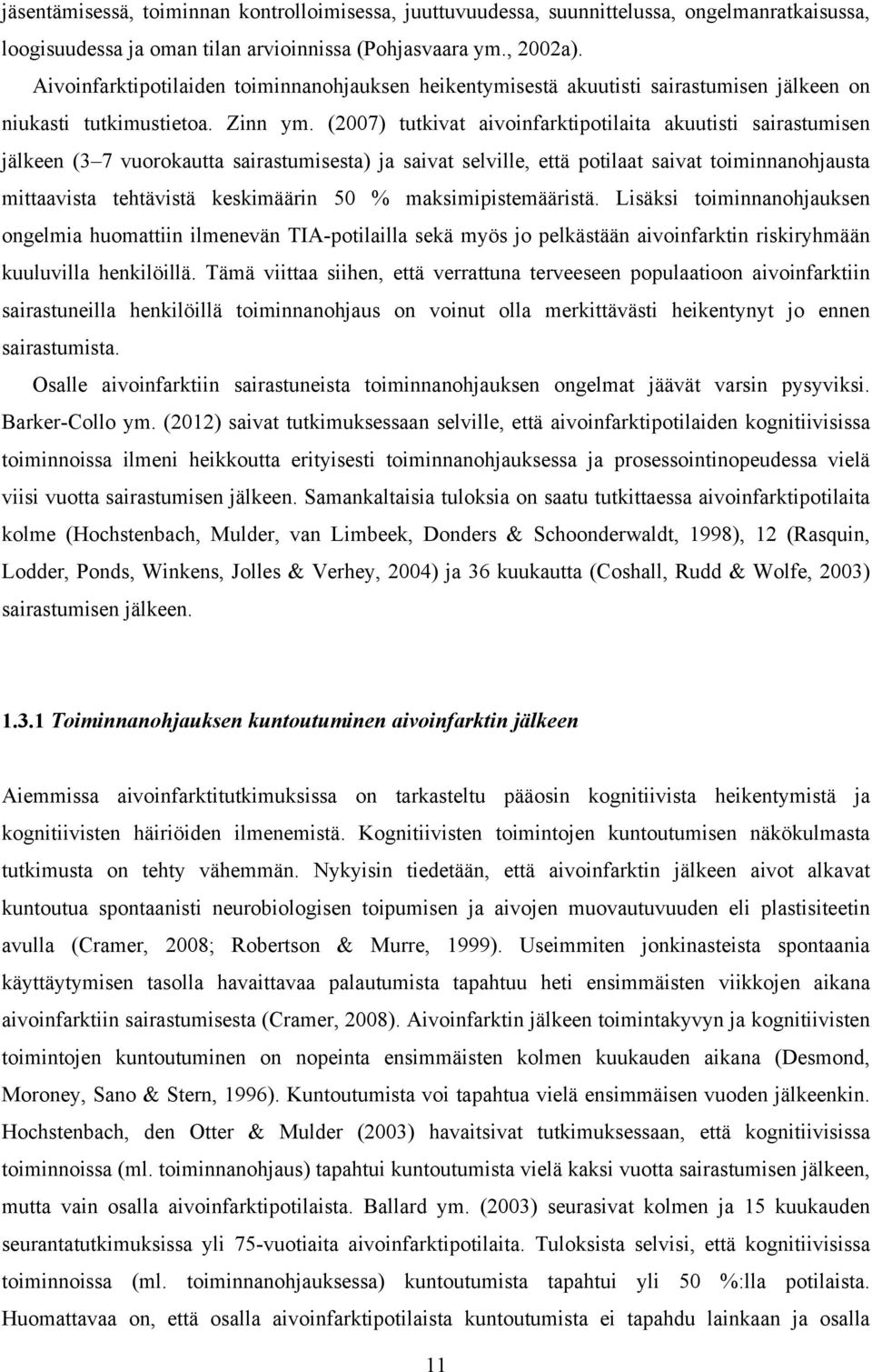 (2007) tutkivat aivoinfarktipotilaita akuutisti sairastumisen jälkeen (3 7 vuorokautta sairastumisesta) ja saivat selville, että potilaat saivat toiminnanohjausta mittaavista tehtävistä keskimäärin