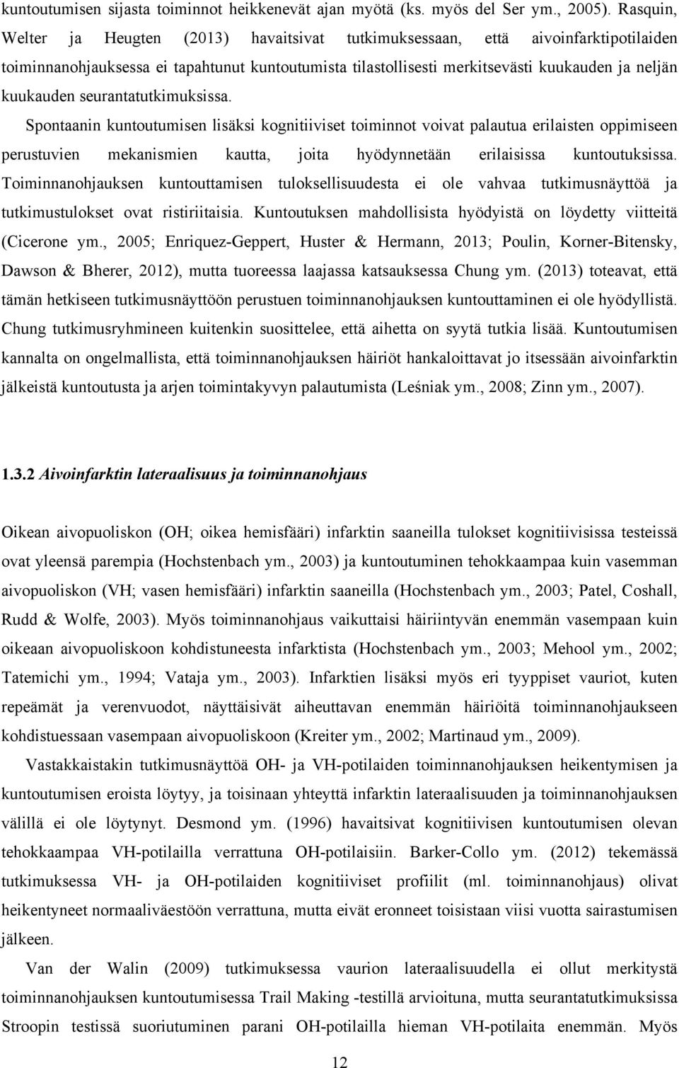 seurantatutkimuksissa. Spontaanin kuntoutumisen lisäksi kognitiiviset toiminnot voivat palautua erilaisten oppimiseen perustuvien mekanismien kautta, joita hyödynnetään erilaisissa kuntoutuksissa.