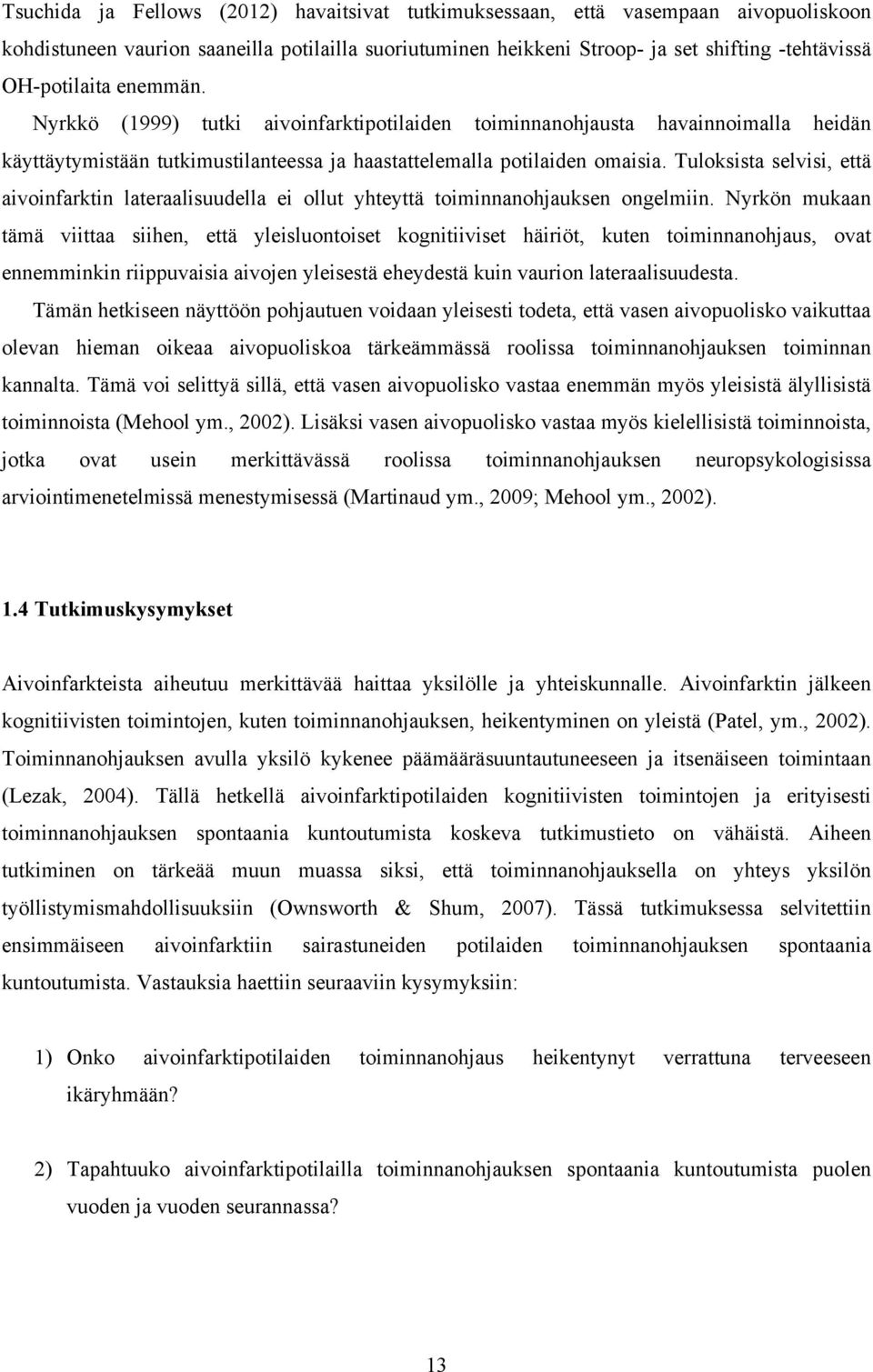 Tuloksista selvisi, että aivoinfarktin lateraalisuudella ei ollut yhteyttä toiminnanohjauksen ongelmiin.