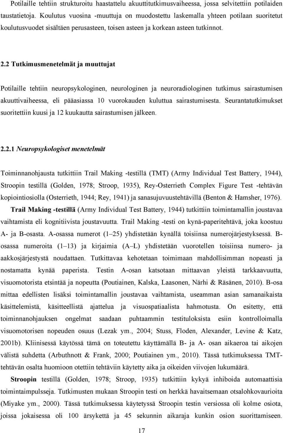 2 Tutkimusmenetelmät ja muuttujat Potilaille tehtiin neuropsykologinen, neurologinen ja neuroradiologinen tutkimus sairastumisen akuuttivaiheessa, eli pääasiassa 10 vuorokauden kuluttua