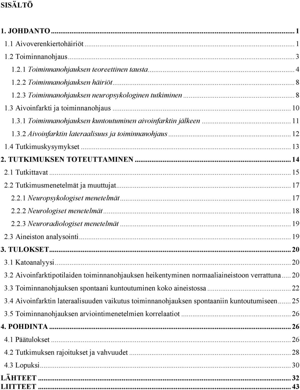 .. 13 2. TUTKIMUKSEN TOTEUTTAMINEN... 14 2.1 Tutkittavat... 15 2.2 Tutkimusmenetelmät ja muuttujat... 17 2.2.1 Neuropsykologiset menetelmät... 17 2.2.2 Neurologiset menetelmät... 18 2.2.3 Neuroradiologiset menetelmät.