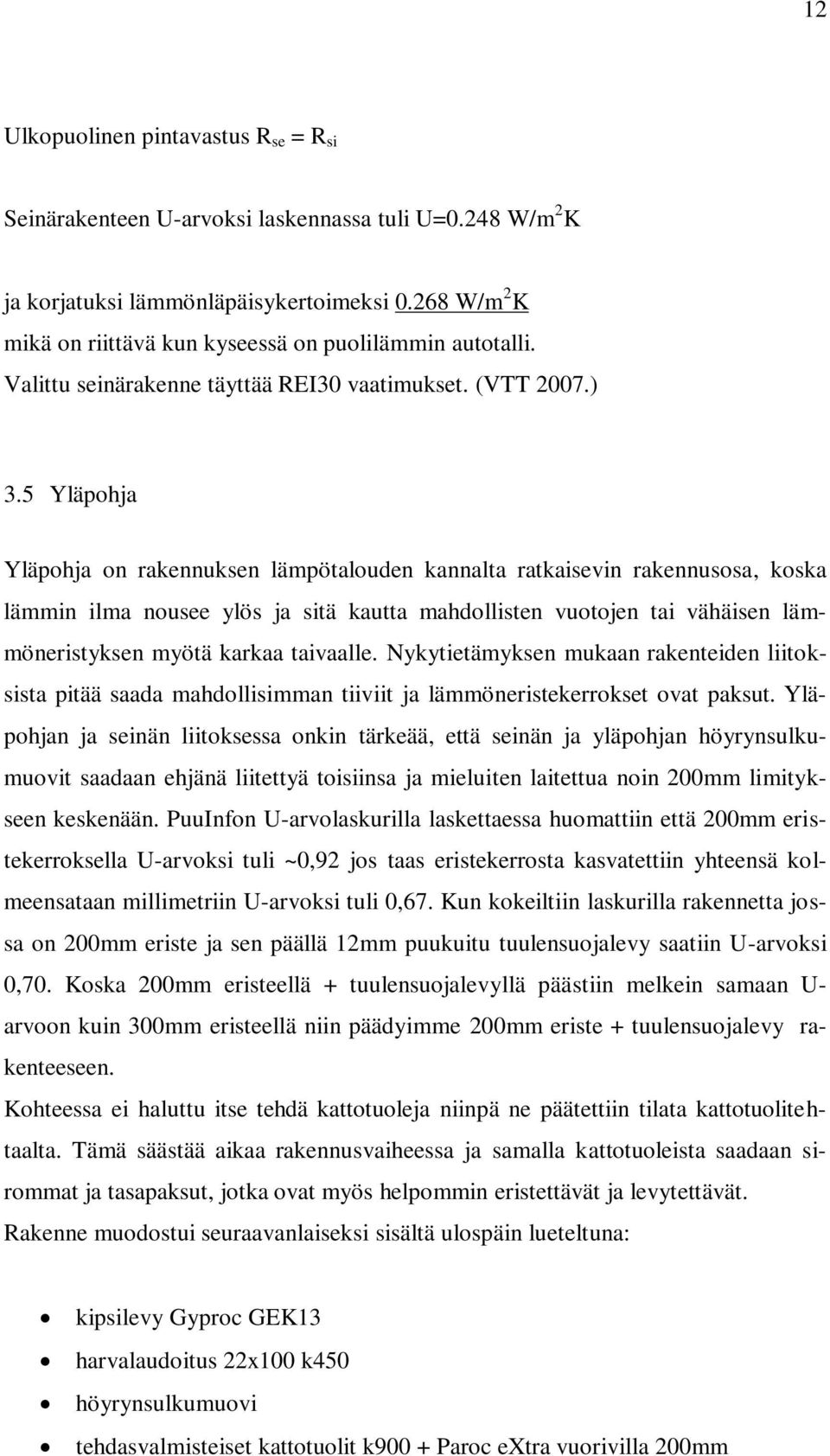 5 Yläpohja Yläpohja on rakennuksen lämpötalouden kannalta ratkaisevin rakennusosa, koska lämmin ilma nousee ylös ja sitä kautta mahdollisten vuotojen tai vähäisen lämmöneristyksen myötä karkaa