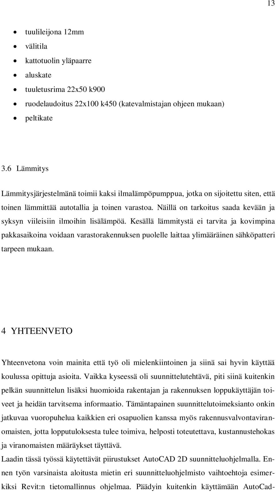 Näillä on tarkoitus saada kevään ja syksyn viileisiin ilmoihin lisälämpöä.