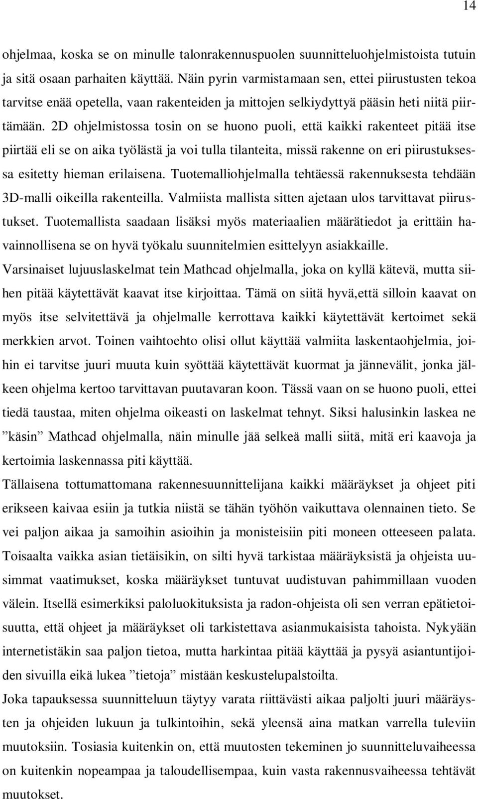 2D ohjelmistossa tosin on se huono puoli, että kaikki rakenteet pitää itse piirtää eli se on aika työlästä ja voi tulla tilanteita, missä rakenne on eri piirustuksessa esitetty hieman erilaisena.