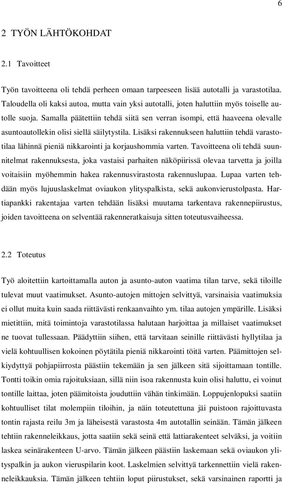 Samalla päätettiin tehdä siitä sen verran isompi, että haaveena olevalle asuntoautollekin olisi siellä säilytystila.