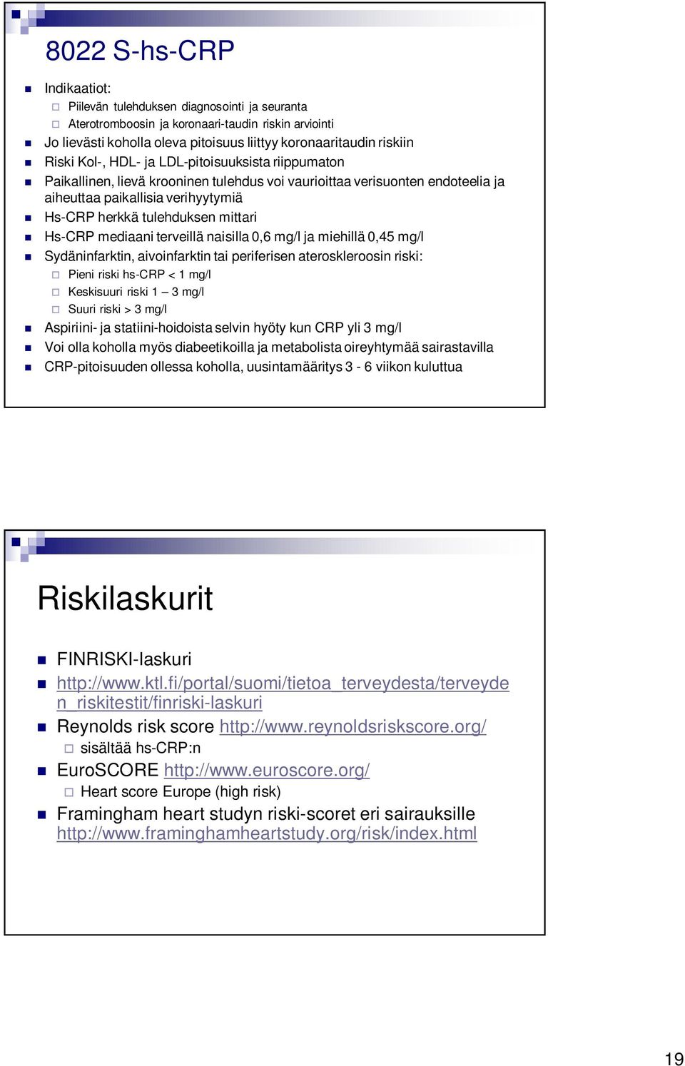 Hs-CRP mediaani terveillä naisilla 0,6 mg/l ja miehillä 0,45 mg/l Sydäninfarktin, aivoinfarktin tai periferisen ateroskleroosin riski: Pieni riski hs-crp < 1 mg/l Keskisuuri riski 1 3 mg/l Suuri