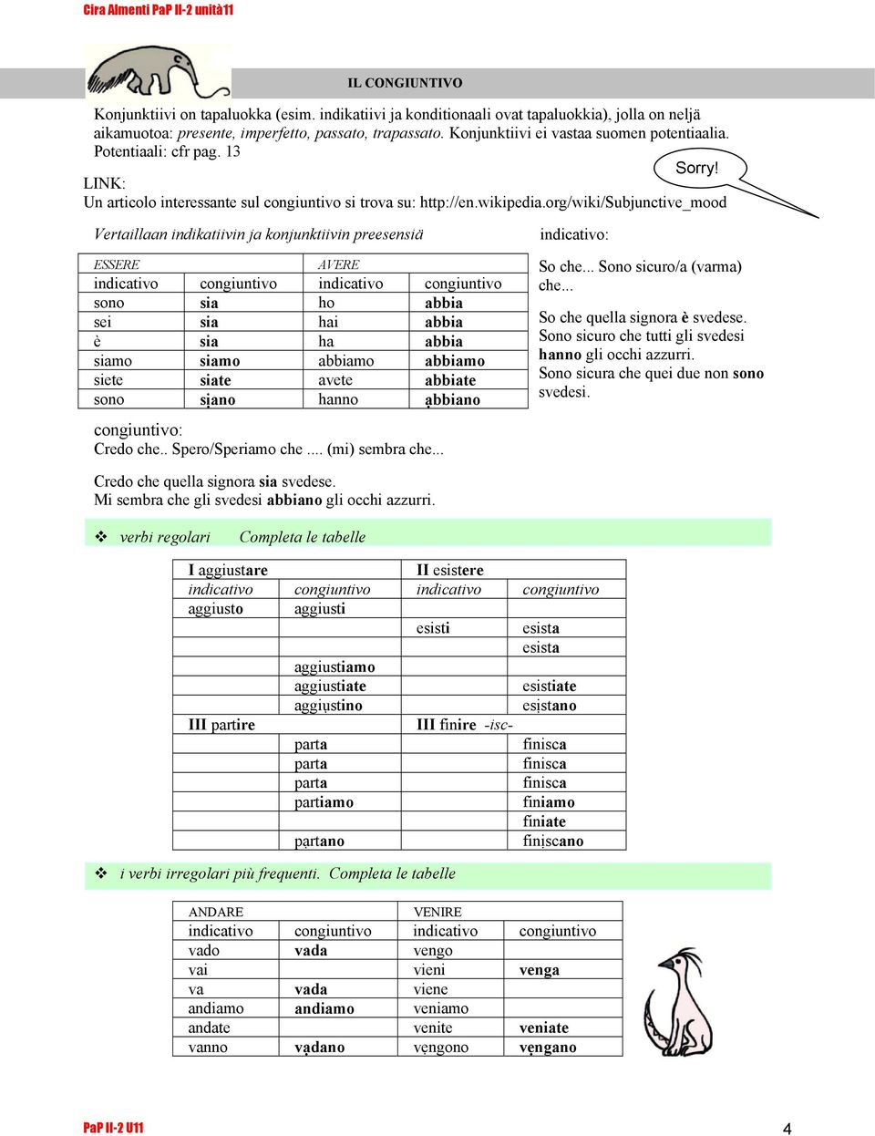 org/wiki/subjunctive_mood Vertaillaan indikatiivin ja konjunktiivin preesensiä ESSERE AVERE indicativo congiuntivo indicativo congiuntivo sono sia ho abbia sei sia hai abbia è sia ha abbia siamo