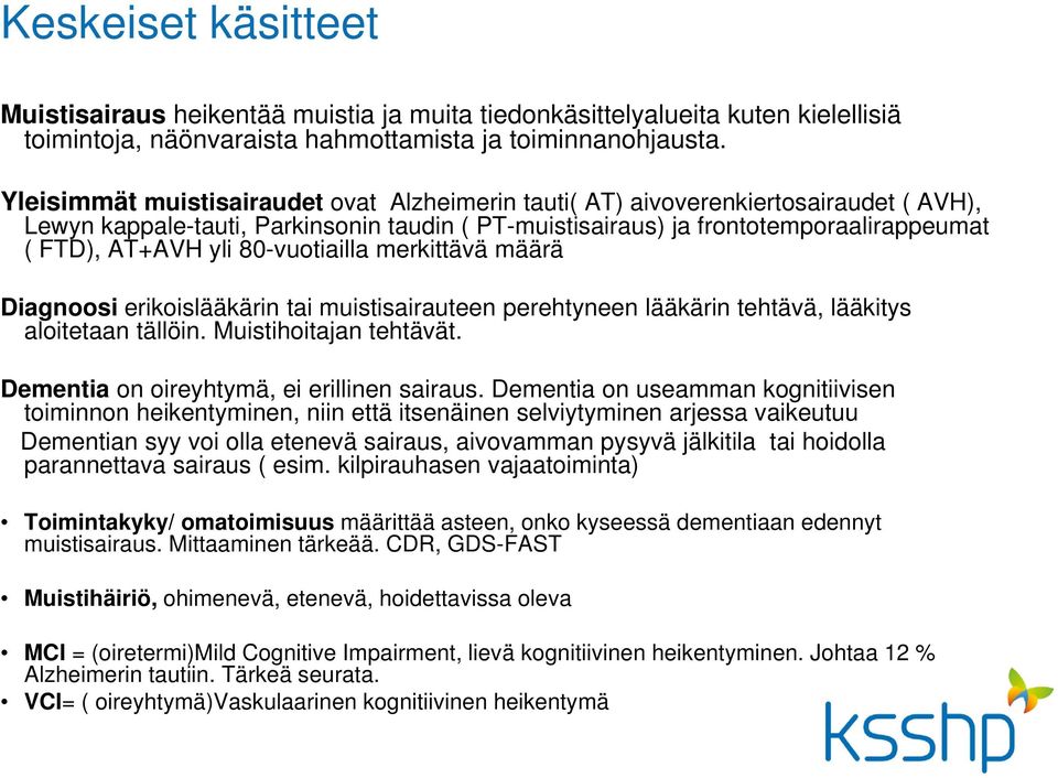 80-vuotiailla merkittävä määrä Diagnoosi erikoislääkärin tai muistisairauteen perehtyneen lääkärin tehtävä, lääkitys aloitetaan tällöin. Muistihoitajan tehtävät.