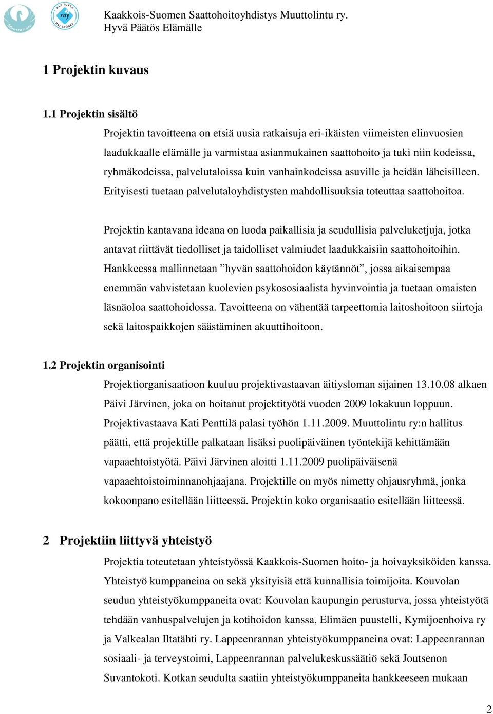 ryhmäkodeissa, palvelutaloissa kuin vanhainkodeissa asuville ja heidän läheisilleen. Erityisesti tuetaan palvelutaloyhdistysten mahdollisuuksia toteuttaa saattohoitoa.