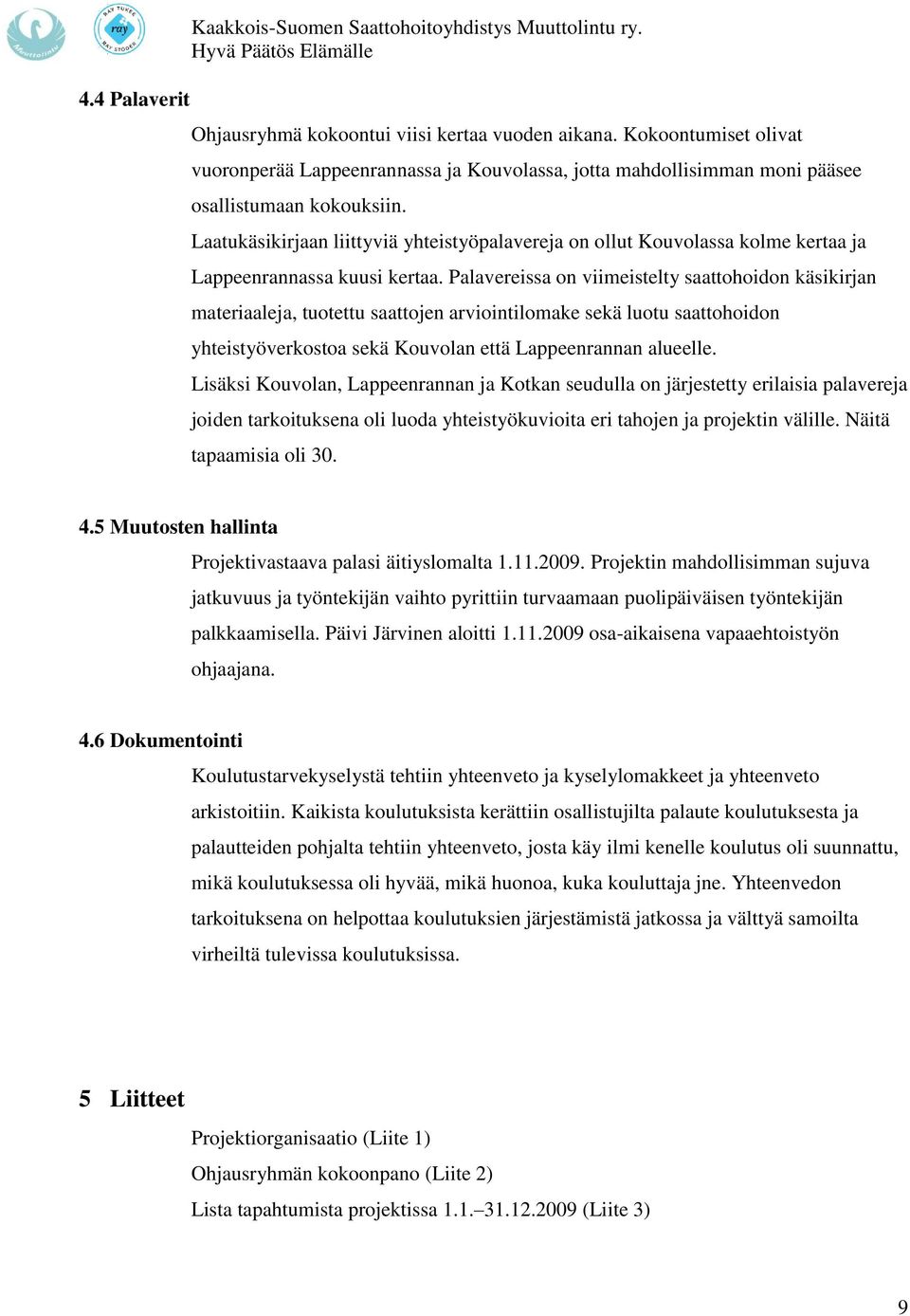 Laatukäsikirjaan liittyviä yhteistyöpalavereja on ollut Kouvolassa kolme kertaa ja Lappeenrannassa kuusi kertaa.