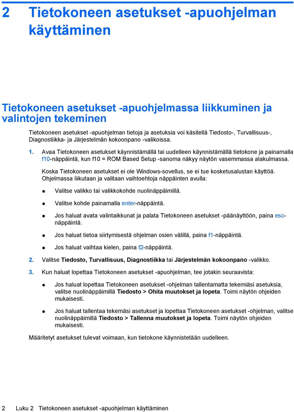 Avaa Tietokoneen asetukset käynnistämällä tai uudelleen käynnistämällä tietokone ja painamalla f10-näppäintä, kun f10 = ROM Based Setup -sanoma näkyy näytön vasemmassa alakulmassa.