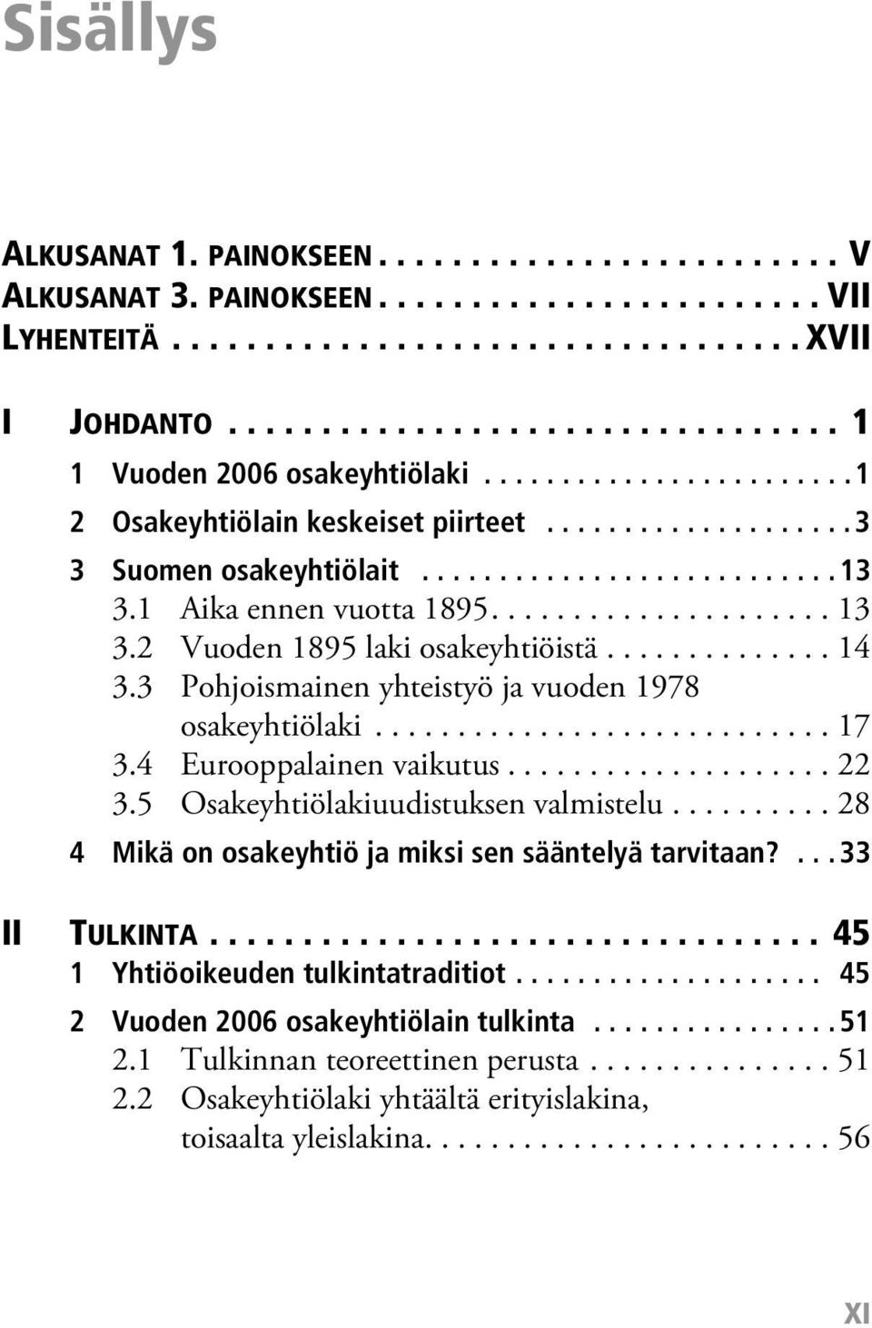 2 Vuoden 1895 laki osakeyhtiöistä.............. 14 3.3 Pohjoismainen yhteistyö ja vuoden 1978 osakeyhtiölaki............................ 17 3.4 Eurooppalainen vaikutus.................... 22 3.