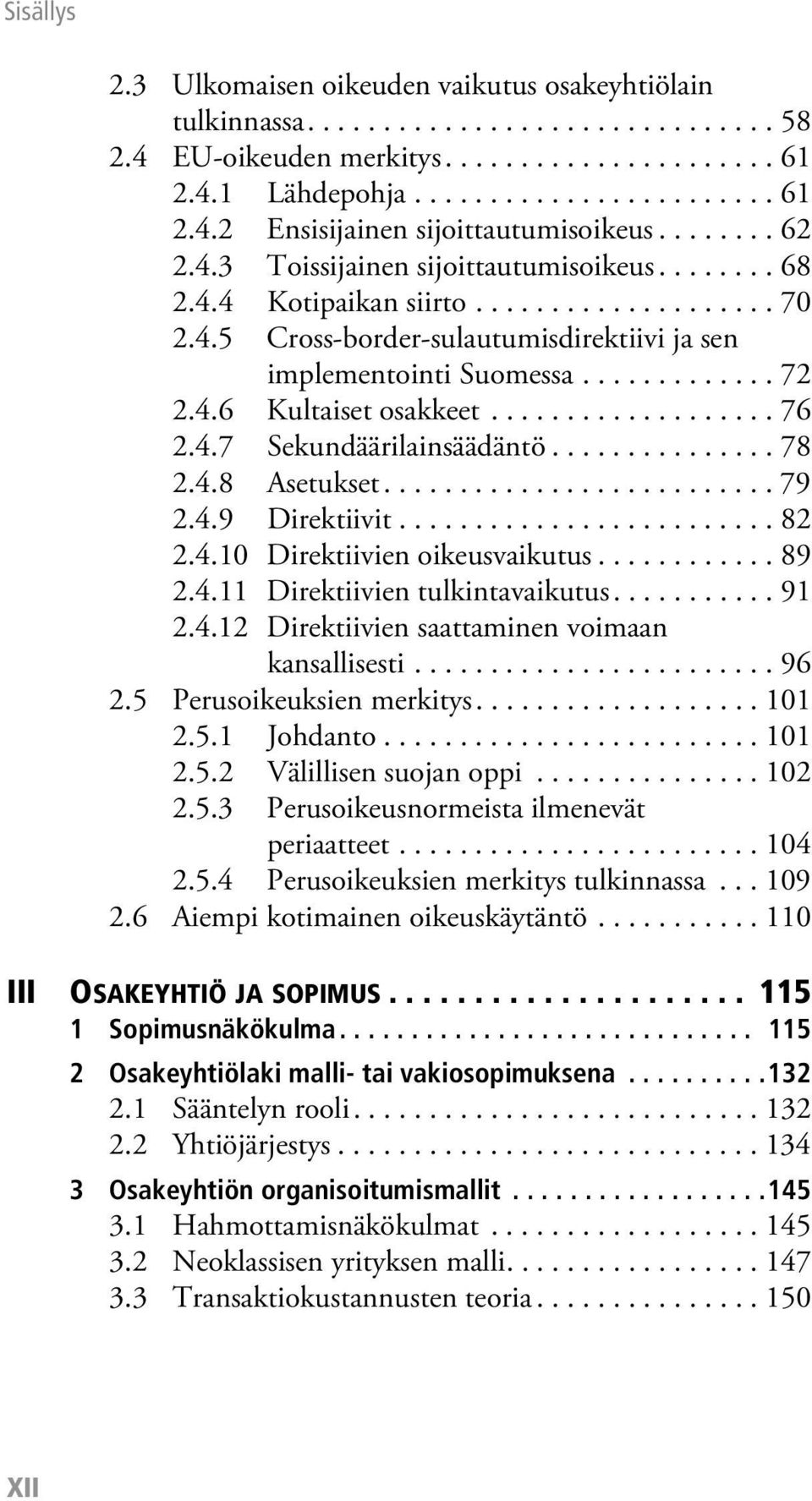 .................. 76 2.4.7 Sekundäärilainsäädäntö............... 78 2.4.8 Asetukset.......................... 79 2.4.9 Direktiivit......................... 82 2.4.10 Direktiivien oikeusvaikutus.