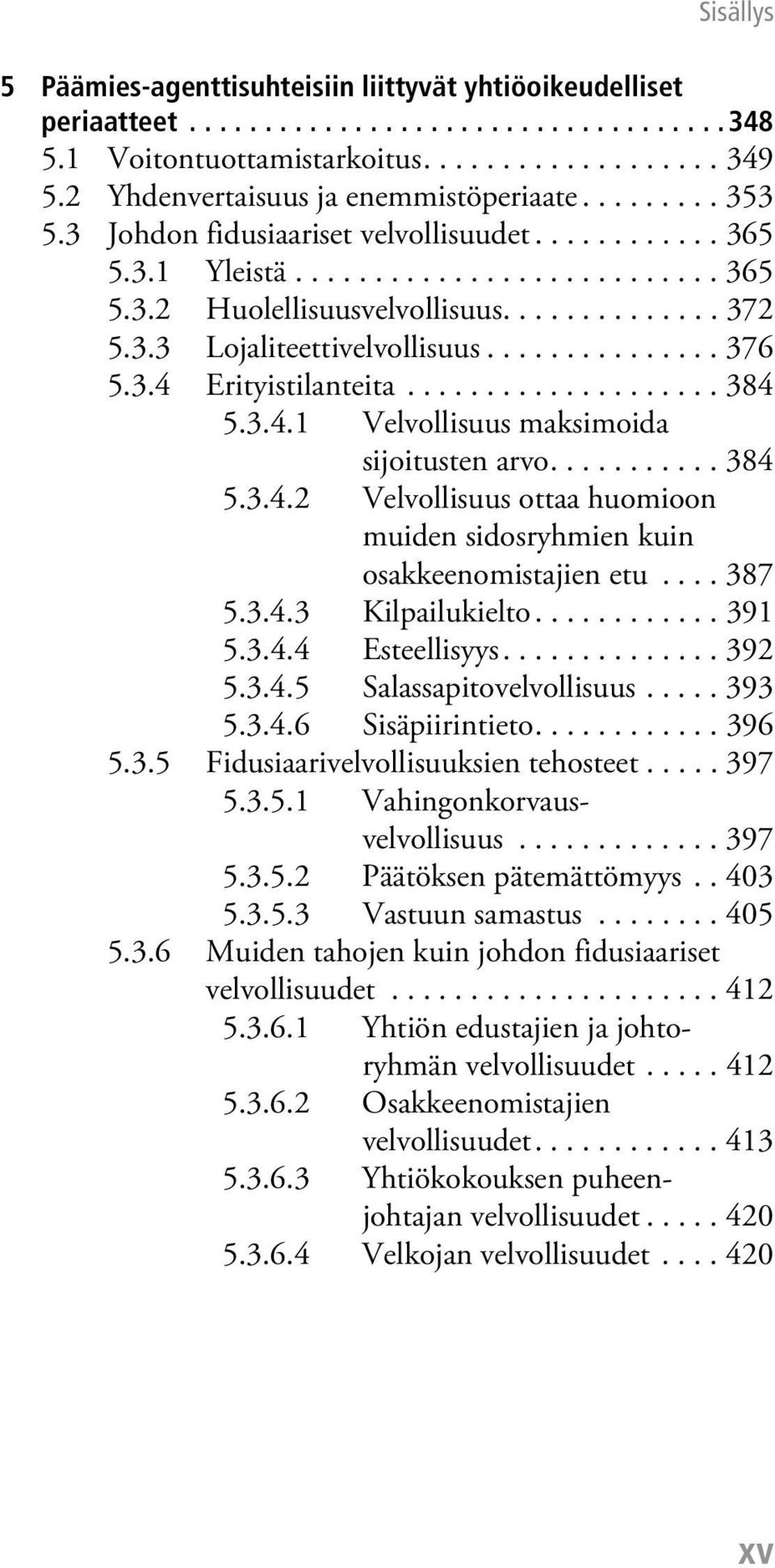 3.3 Lojaliteettivelvollisuus............... 376 5.3.4 Erityistilanteita.................... 384 5.3.4.1 Velvollisuus maksimoida sijoitusten arvo........... 384 5.3.4.2 Velvollisuus ottaa huomioon muiden sidosryhmien kuin osakkeenomistajien etu.