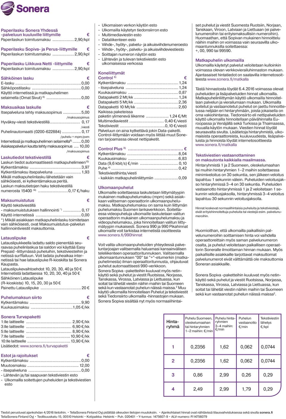 ..0,00 Käyttö internetissä ja matkapuhelimen selaimella (Omat Sivut) 6)...0,00 Maksuaikaa laskulle Itsepalveluna tehty maksusopimus...5,00 /maksusopimus Hyväksy-viesti tekstiviestillä.