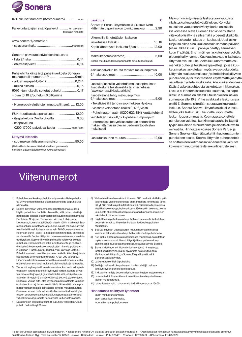 ..0,244 - muina aikoina... 0,16 90101-tunnuksella soitetut puhelut... 0,17 + pvm (0,10 /puhelu + 0,01 /) - Numeropalvelutietojen muutos/liittymä... 12,00 PUK-koodi asiakaspalvelusta.