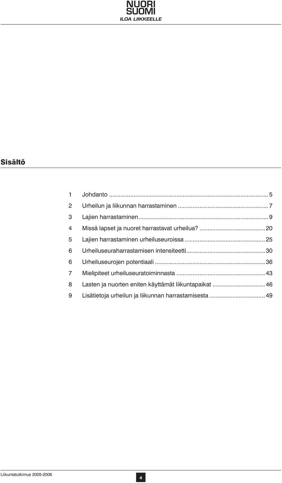 .. 25 6 Urheiluseuraharrastamisen intensiteetti... 30 6 Urheiluseurojen potentiaali.