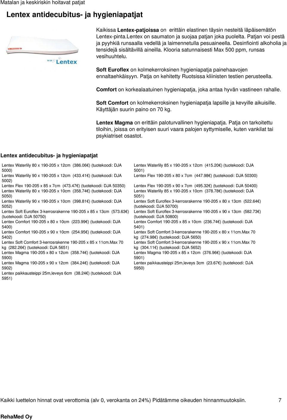 Soft Euroflex on kolmekerroksinen hygieniapatja painehaavojen ennaltaehkäisyyn. Patja on kehitetty Ruotsissa kliinisten testien perusteella.