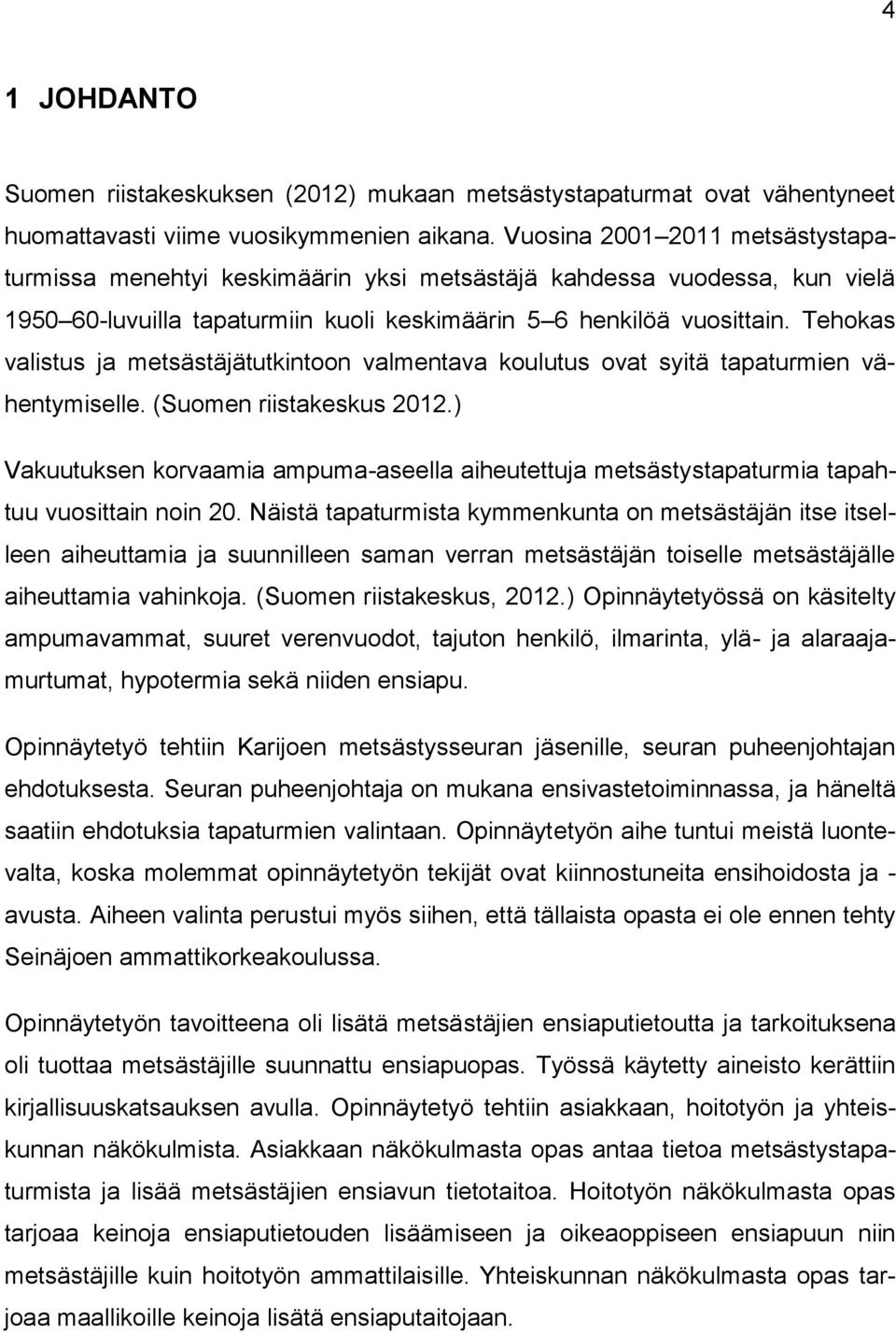 Tehokas valistus ja metsästäjätutkintoon valmentava koulutus ovat syitä tapaturmien vähentymiselle. (Suomen riistakeskus 2012.
