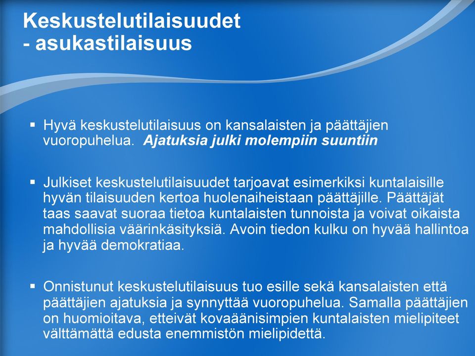 Päättäjät taas saavat suoraa tietoa kuntalaisten tunnoista ja voivat oikaista mahdollisia väärinkäsityksiä. Avoin tiedon kulku on hyvää hallintoa ja hyvää demokratiaa.