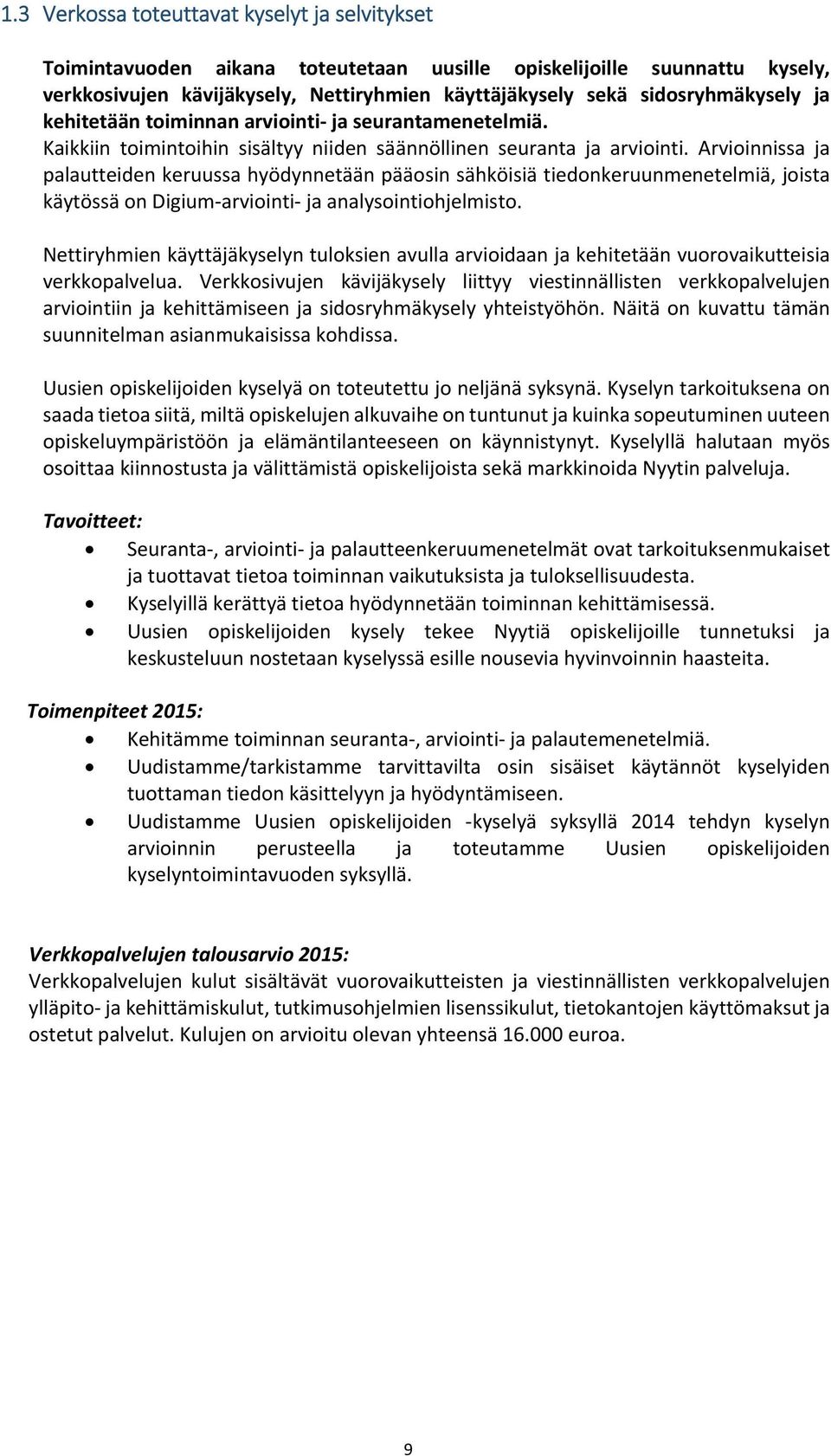 Arvioinnissa ja palautteiden keruussa hyödynnetään pääosin sähköisiä tiedonkeruunmenetelmiä, joista käytössä on Digium arviointi ja analysointiohjelmisto.