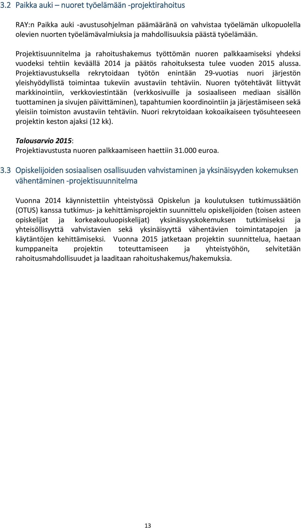 Projektiavustuksella rekrytoidaan työtön enintään 29 vuotias nuori järjestön yleishyödyllistä toimintaa tukeviin avustaviin tehtäviin.