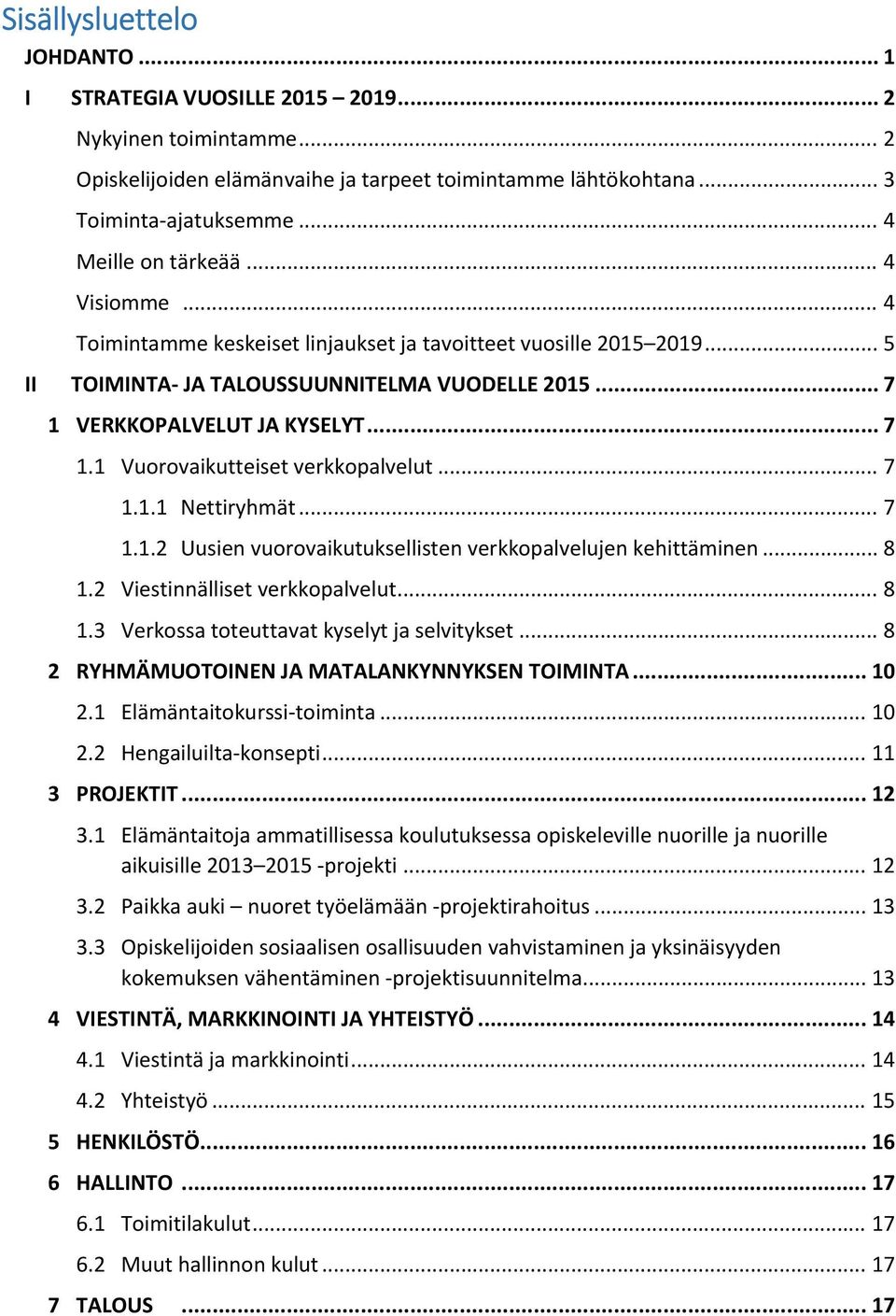 VERKKOPALVELUT JA KYSELYT... 7 1.1 Vuorovaikutteiset verkkopalvelut... 7 1.1.1 Nettiryhmät... 7 1.1.2 Uusien vuorovaikutuksellisten verkkopalvelujen kehittäminen... 8 1.