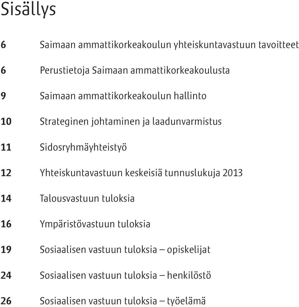 Yhteiskuntavastuun keskeisiä tunnuslukuja 2013 14 Talousvastuun tuloksia 16 Ympäristövastuun tuloksia 19