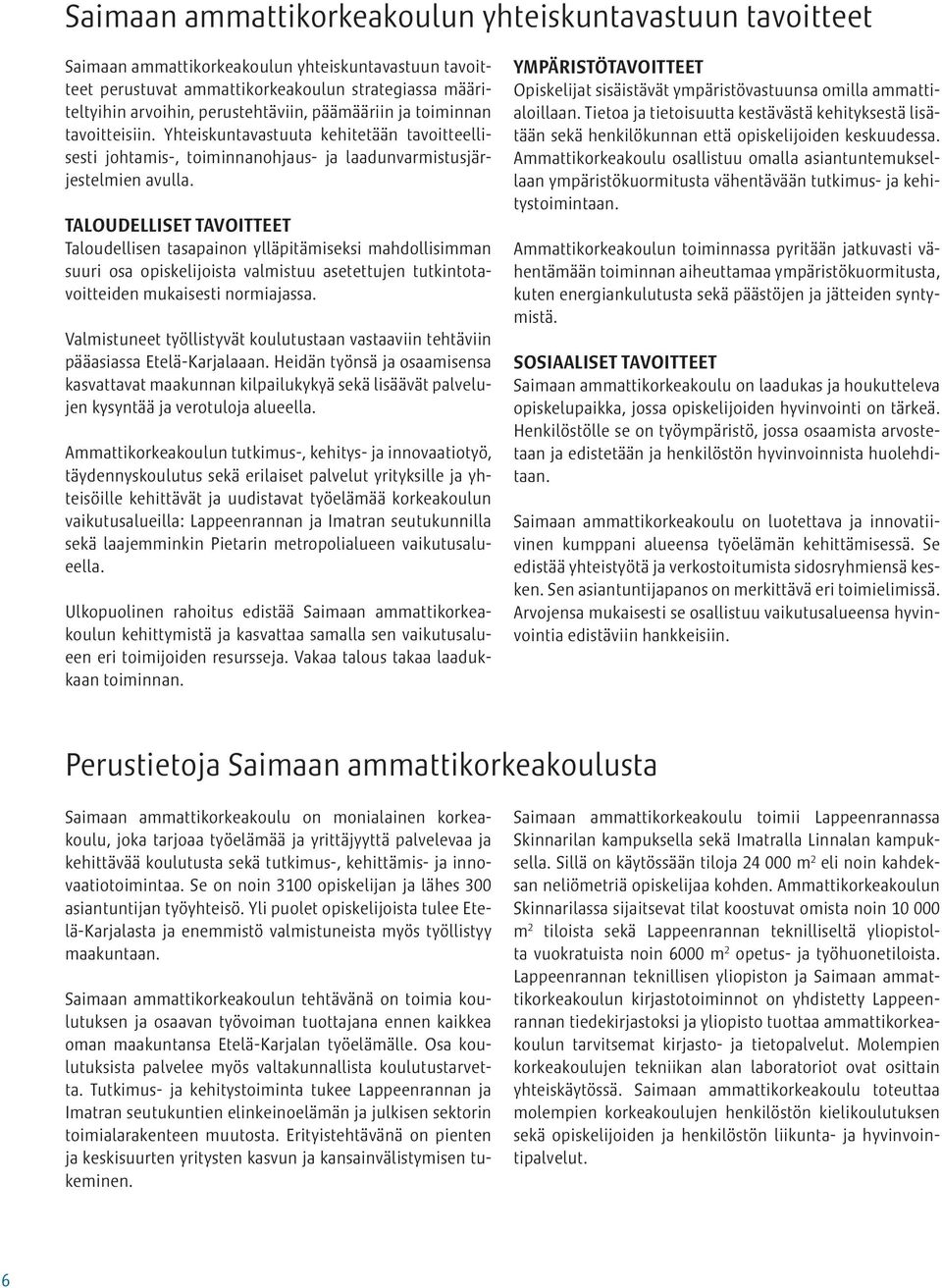 TALOUDELLISET TAVOITTEET Taloudellisen tasapainon ylläpitämiseksi mahdollisimman suuri osa opiskelijoista valmistuu asetettujen tutkintotavoitteiden mukaisesti normiajassa.