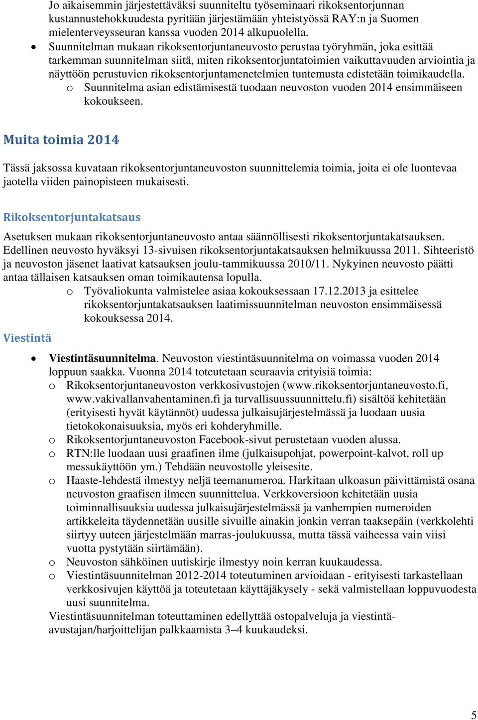 Suunnitelman mukaan rikoksentorjuntaneuvosto perustaa työryhmän, joka esittää tarkemman suunnitelman siitä, miten rikoksentorjuntatoimien vaikuttavuuden arviointia ja näyttöön perustuvien