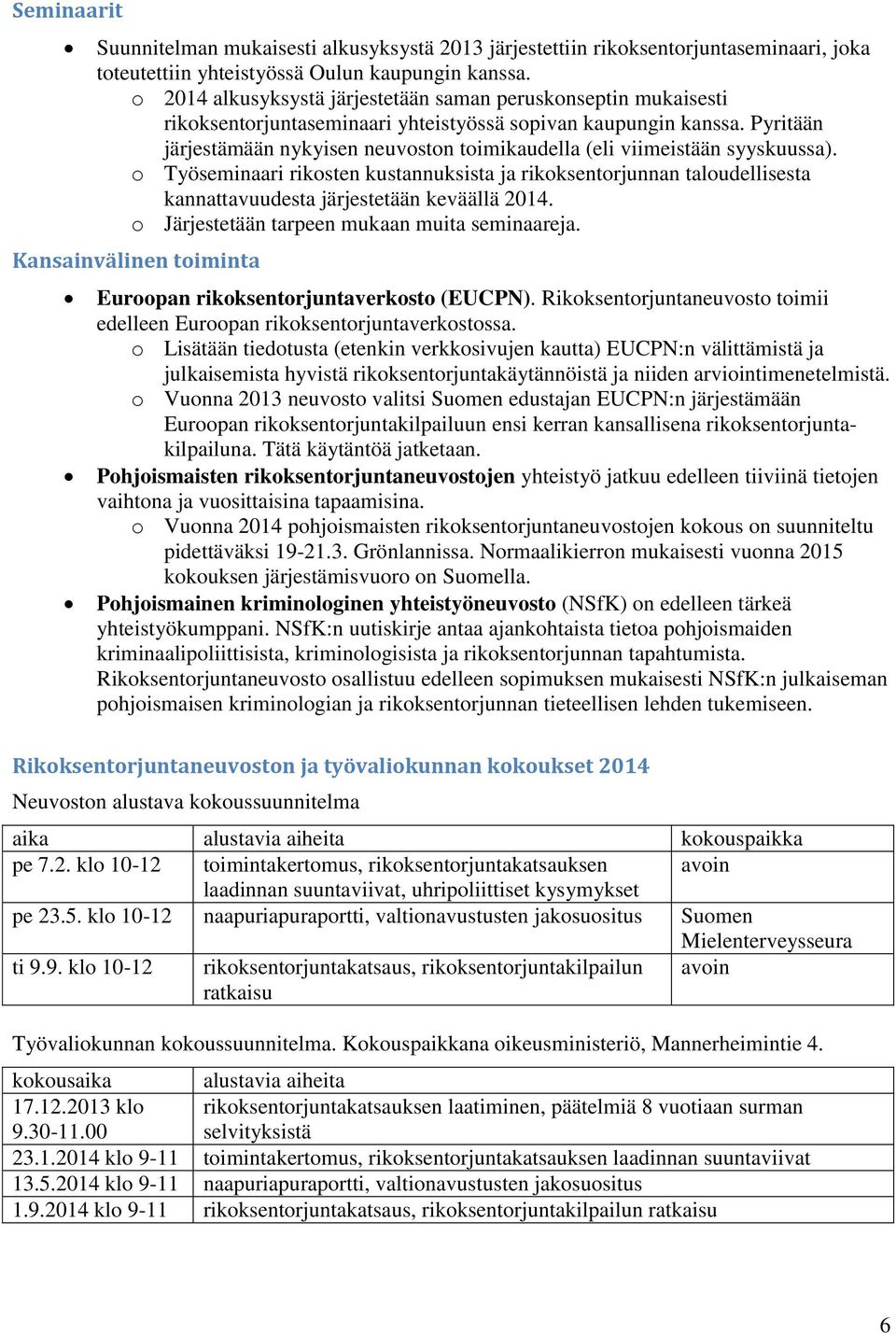 Pyritään järjestämään nykyisen neuvoston toimikaudella (eli viimeistään syyskuussa).