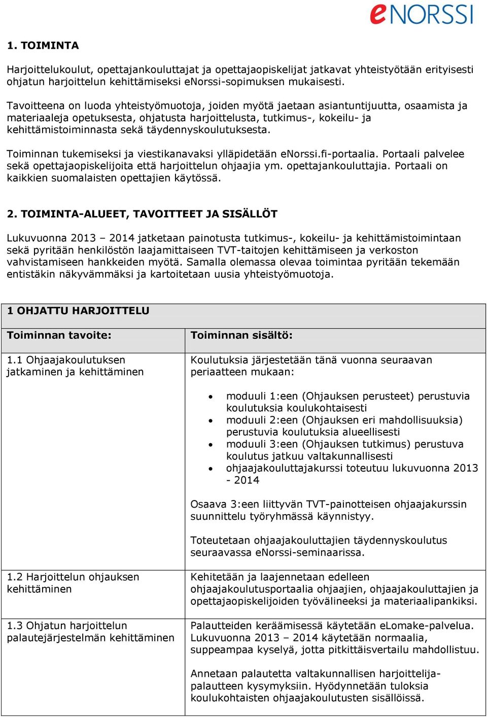 täydennyskoulutuksesta. Toiminnan tukemiseksi ja viestikanavaksi ylläpidetään enorssi.fi-portaalia. Portaali palvelee sekä opettajaopiskelijoita että harjoittelun ohjaajia ym. opettajankouluttajia.