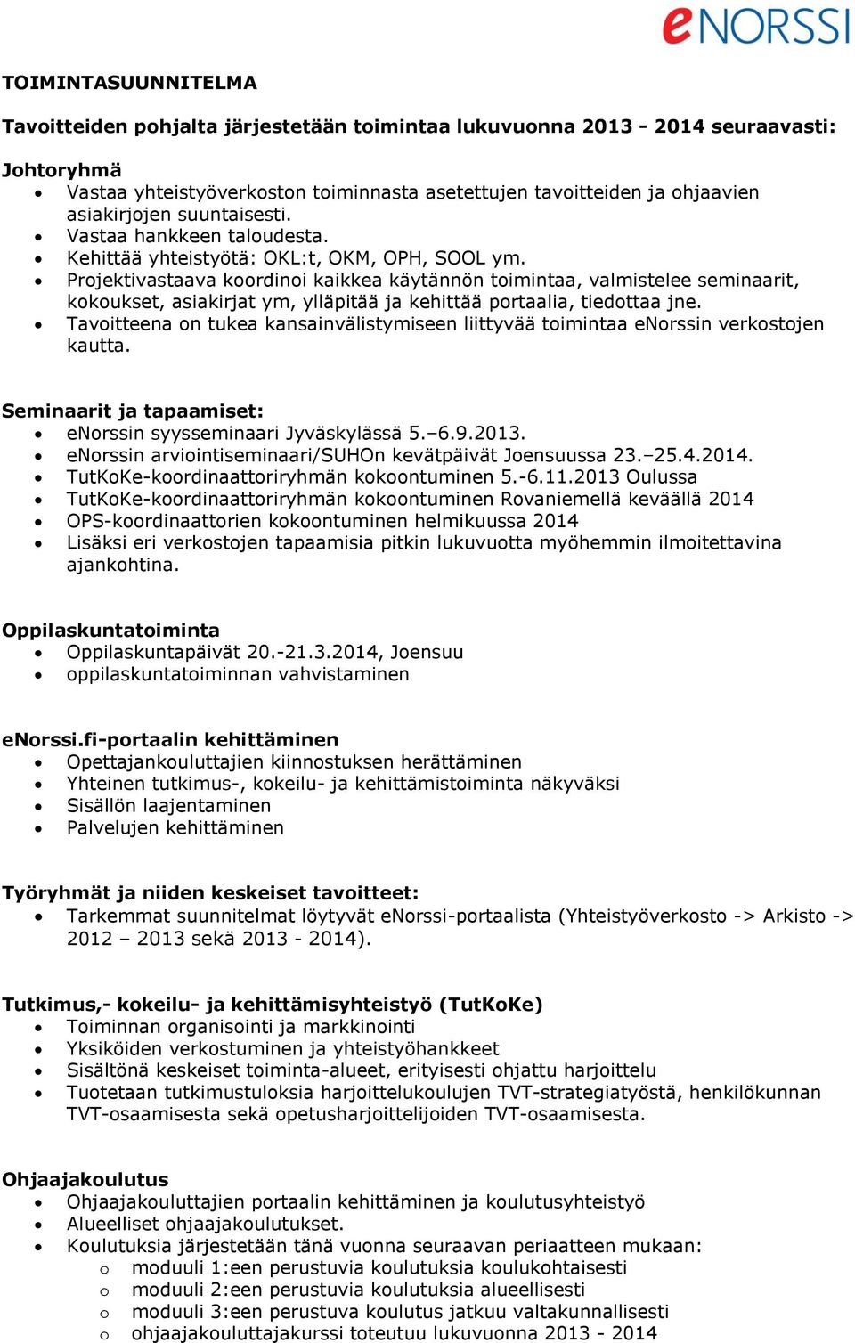 Projektivastaava koordinoi kaikkea käytännön toimintaa, valmistelee seminaarit, kokoukset, asiakirjat ym, ylläpitää ja kehittää portaalia, tiedottaa jne.