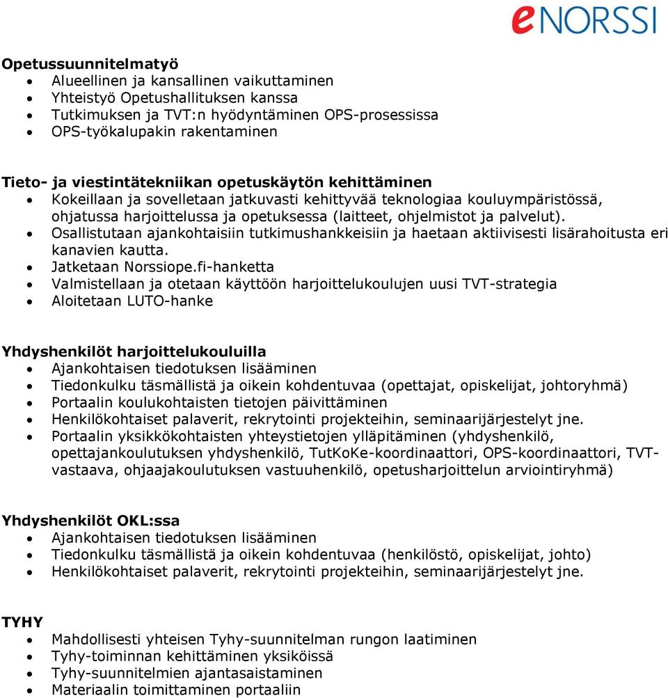 Osallistutaan ajankohtaisiin tutkimushankkeisiin ja haetaan aktiivisesti lisärahoitusta eri kanavien kautta. Jatketaan Norssiope.