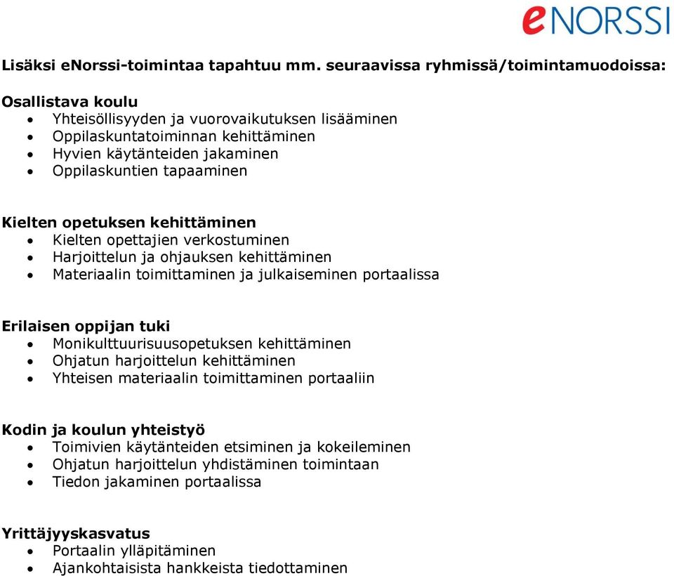 tapaaminen Kielten opetuksen kehittäminen Kielten opettajien verkostuminen Harjoittelun ja ohjauksen kehittäminen Materiaalin toimittaminen ja julkaiseminen portaalissa Erilaisen oppijan tuki