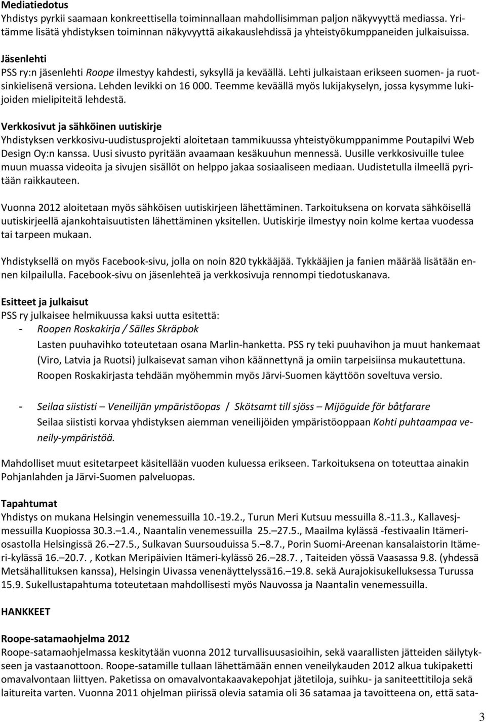 Lehti julkaistaan erikseen suomen- ja ruotsinkielisenä versiona. Lehden levikki on 16 000. Teemme keväällä myös lukijakyselyn, jossa kysymme lukijoiden mielipiteitä lehdestä.