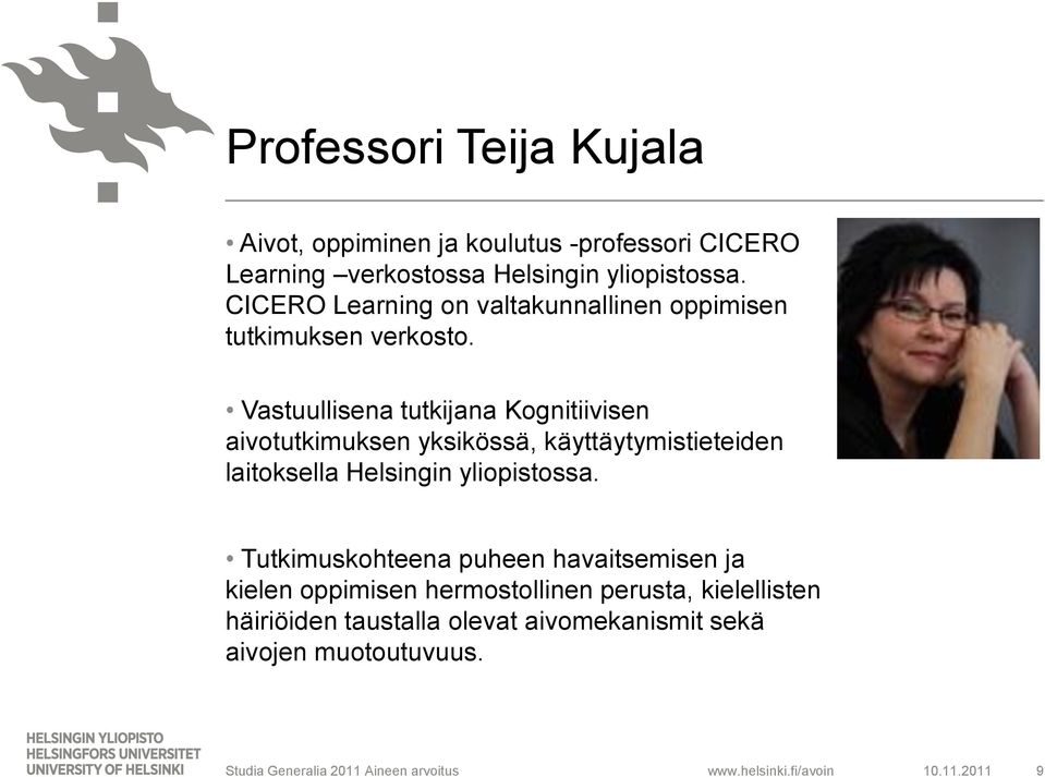 Vastuullisena tutkijana Kognitiivisen aivotutkimuksen yksikössä, käyttäytymistieteiden laitoksella Helsingin yliopistossa.