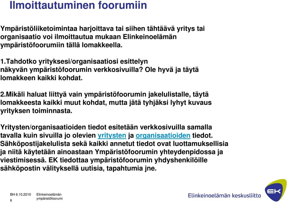 Mikäli haluat liittyä vain n jakelulistalle, täytä lomakkeesta kaikki muut kohdat, mutta jätä tyhjäksi lyhyt kuvaus yrityksen toiminnasta.