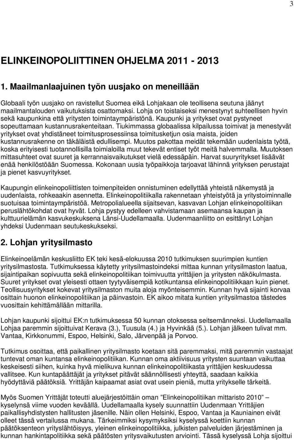 Lohja on toistaiseksi menestynyt suhteellisen hyvin sekä kaupunkina että yritysten toimintaympäristönä. Kaupunki ja yritykset ovat pystyneet sopeuttamaan kustannusrakenteitaan.