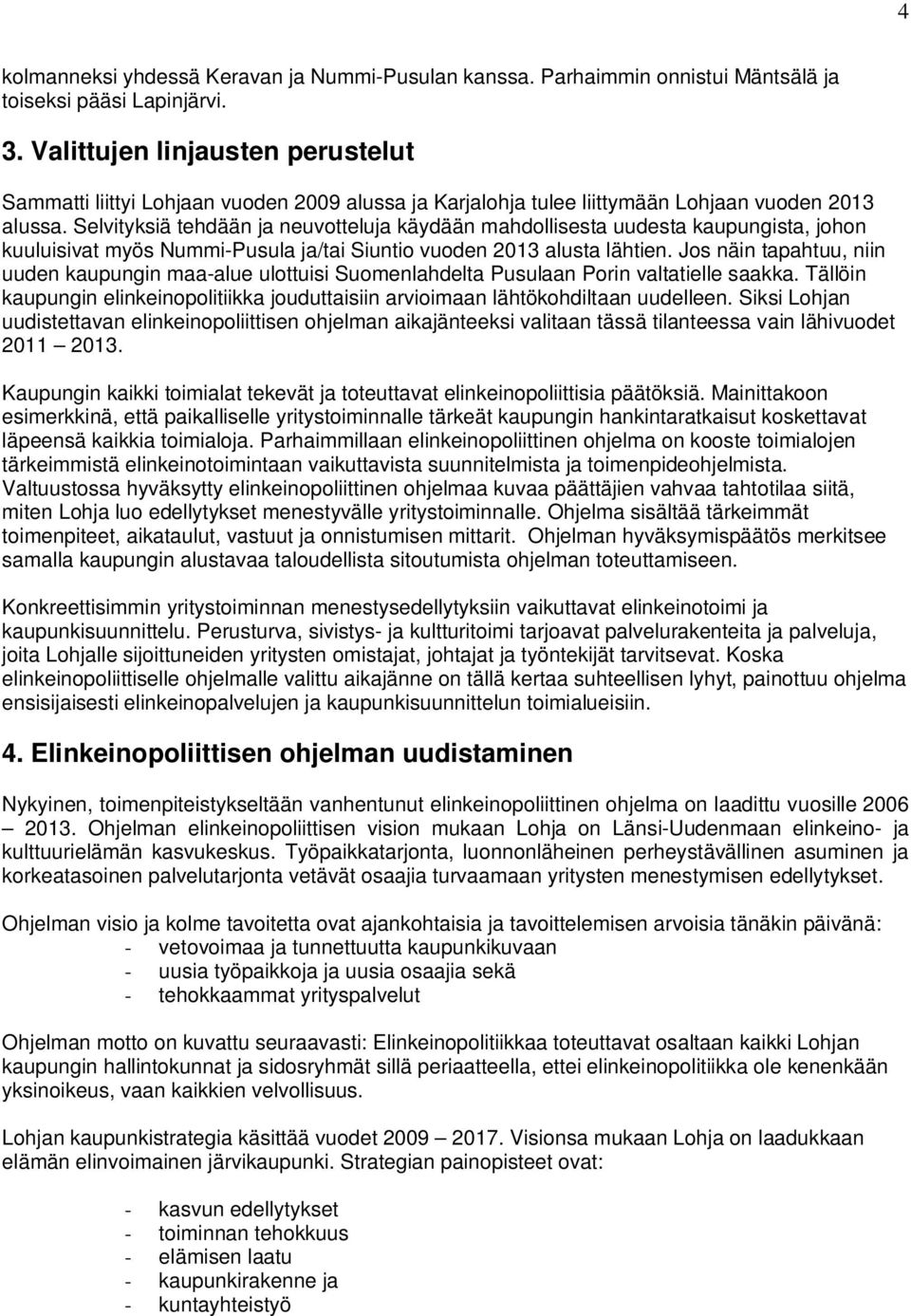 Selvityksiä tehdään ja neuvotteluja käydään mahdollisesta uudesta kaupungista, johon kuuluisivat myös Nummi-Pusula ja/tai Siuntio vuoden 2013 alusta lähtien.