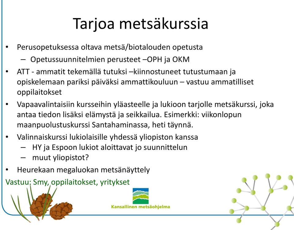 metsäkurssi, joka antaa tiedon lisäksi elämystä ja seikkailua. Esimerkki: viikonlopun maanpuolustuskurssi Santahaminassa, heti täynnä.