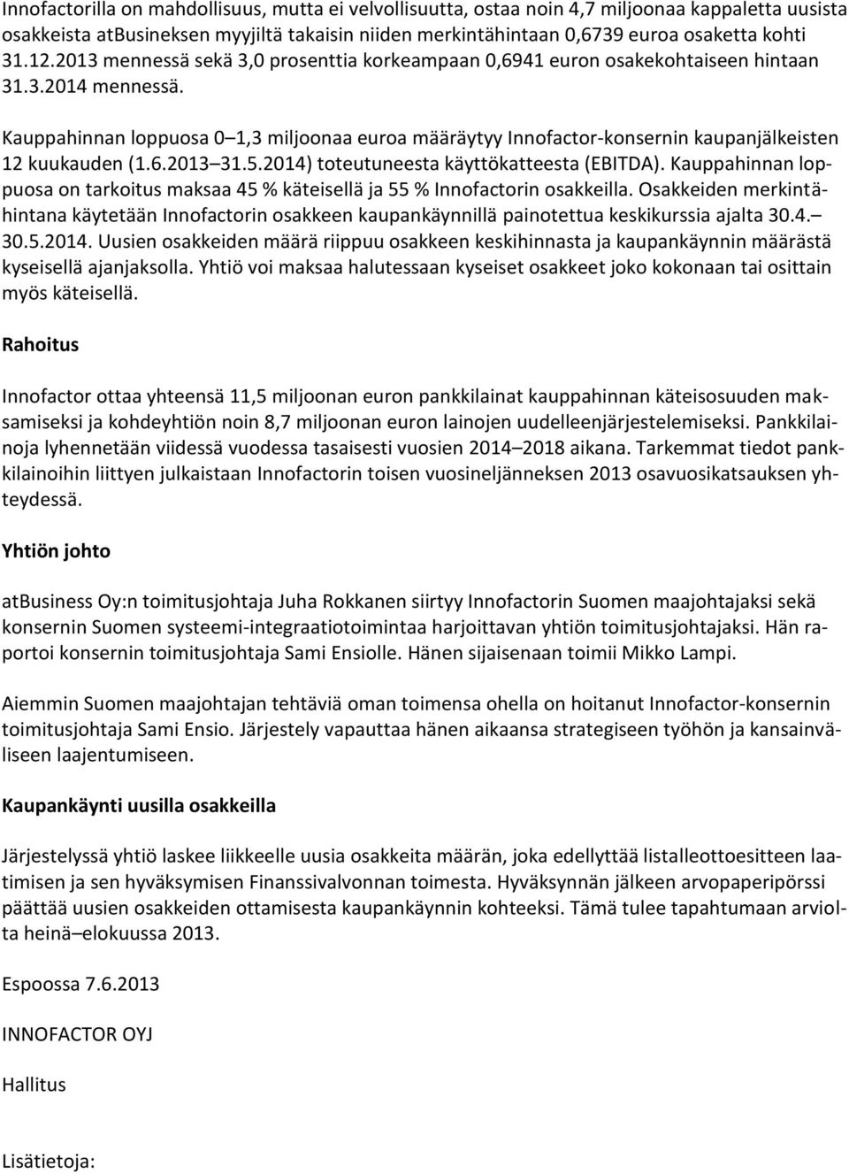 Kauppahinnan loppuosa 0 1,3 miljoonaa euroa määräytyy Innofactor-konsernin kaupanjälkeisten 12 kuukauden (1.6.2013 31.5.2014) toteutuneesta käyttökatteesta (EBITDA).