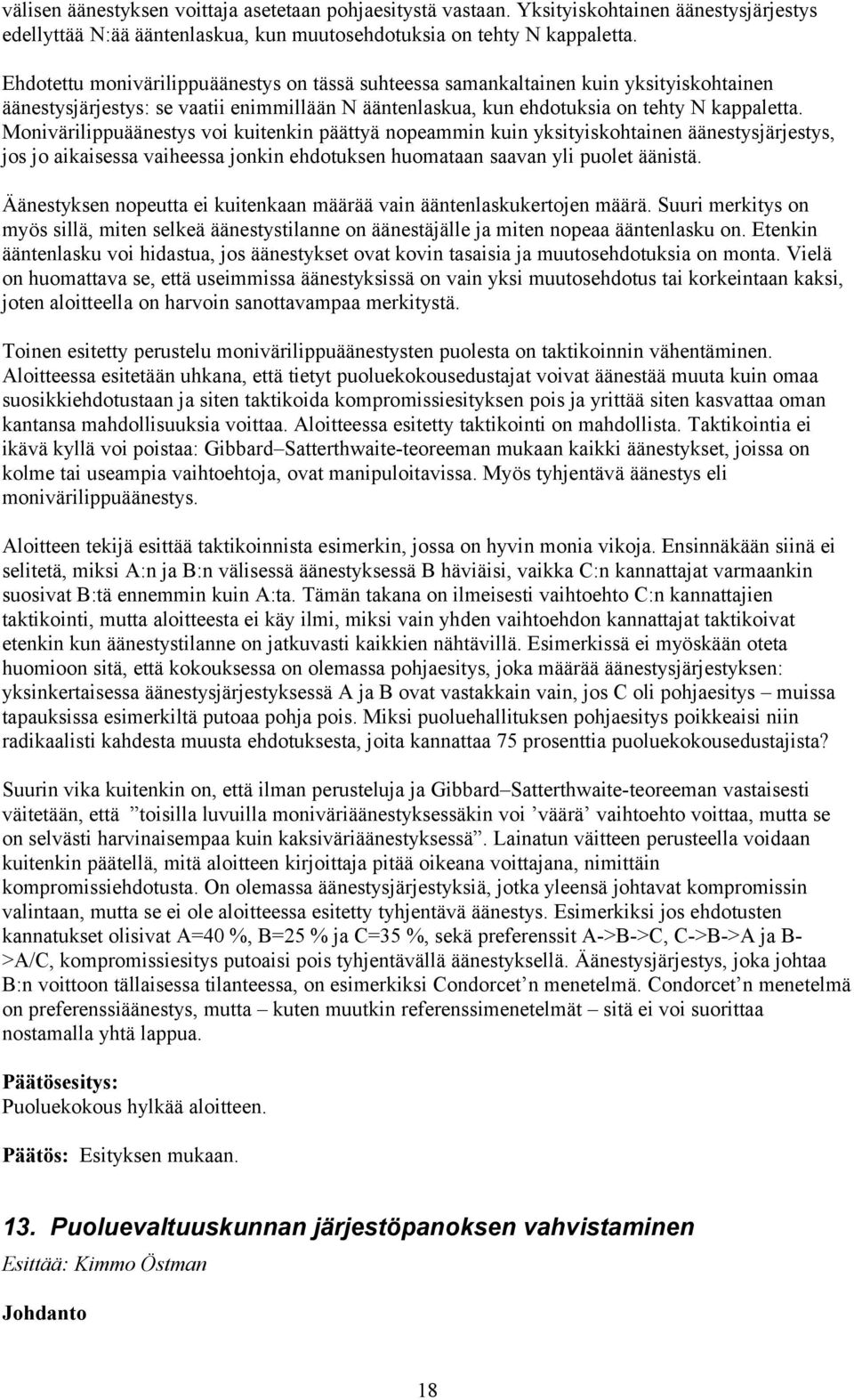 Monivärilippuäänestys voi kuitenkin päättyä nopeammin kuin yksityiskohtainen äänestysjärjestys, jos jo aikaisessa vaiheessa jonkin ehdotuksen huomataan saavan yli puolet äänistä.