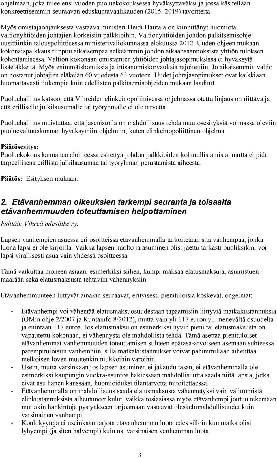 Valtionyhtiöiden johdon palkitsemisohje uusittiinkin talouspoliittisessa ministerivaliokunnassa elokuussa 2012.